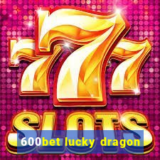 600bet lucky dragon